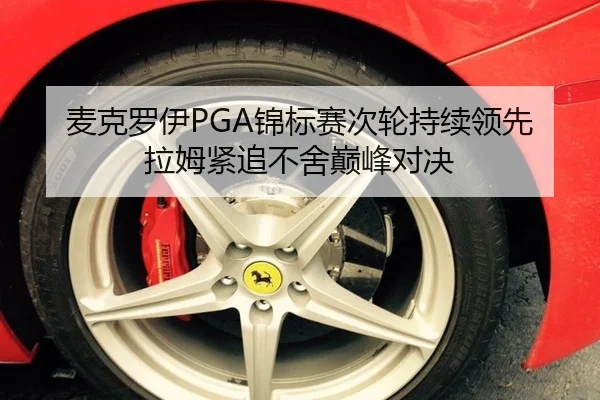 麦克罗伊PGA锦标赛次轮持续领先 拉姆紧追不舍巅峰对决
