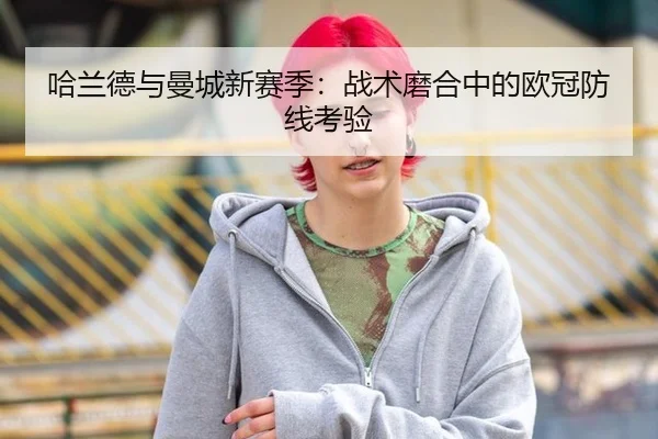 哈兰德与曼城新赛季：战术磨合中的欧冠防线考验
