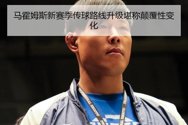 马霍姆斯新赛季传球路线升级堪称颠覆性变化