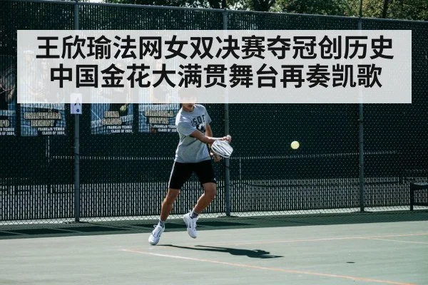 王欣瑜法网女双决赛夺冠创历史 中国金花大满贯舞台再奏凯歌