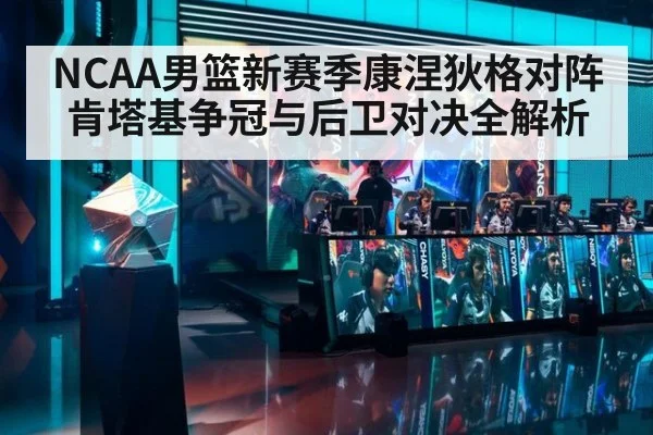 NCAA男篮新赛季康涅狄格对阵肯塔基争冠与后卫对决全解析